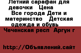 Летний сарафан для девочки › Цена ­ 700 - Все города Дети и материнство » Детская одежда и обувь   . Чеченская респ.,Аргун г.